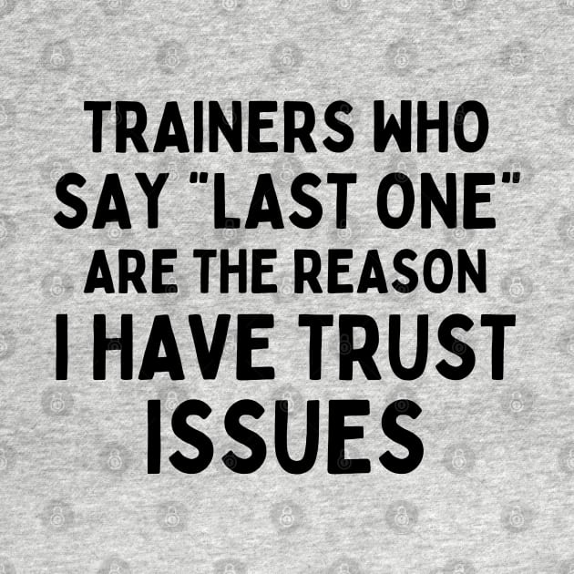 Funny Sayings Trainers Who Say Last One Are The Reason I Have Trust Issues by AniTeeCreation